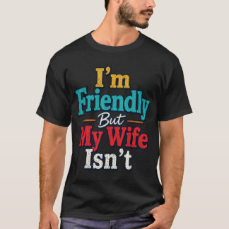 I'm Friendly But My Wife Isn't Funny Married Coupl T-Shirt
