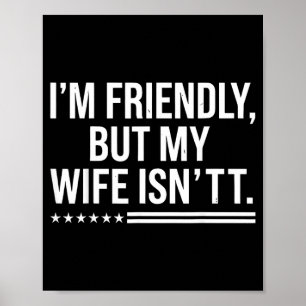 Im Friendly But My Wife Isnt Husband Humour Poster