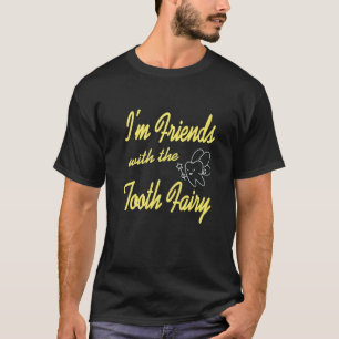 I'm Friends With The Tooth Fairy Dentist Present T-Shirt