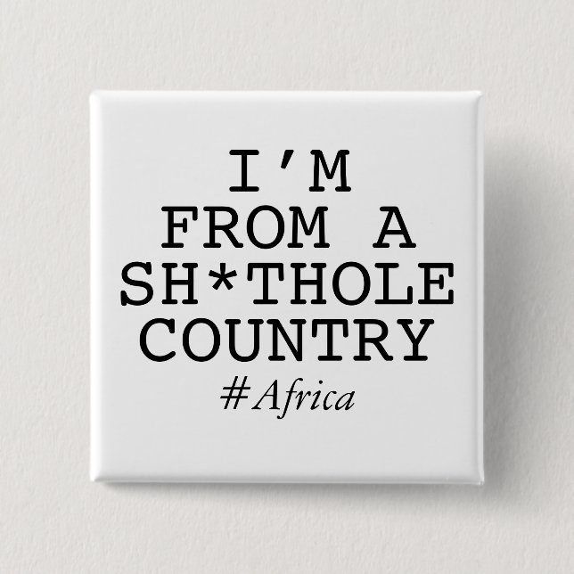 I'm From A Sh*thole Country 2 Inch Square Button (Front)