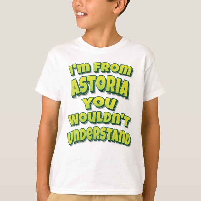 I'm From Astoria You Wouldn't Understand T-Shirt (Front)