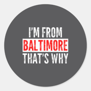 I'm From Baltimore That's Why - Funny Saying Sarca Classic Round Sticker
