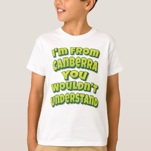 I'm From Canberra You Wouldn't Understand T-Shirt
