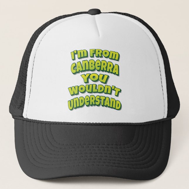 I'm From Canberra You Wouldn't Understand Trucker Hat (Front)