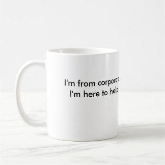 I'm from corporate. I'm here to help. Coffee Mug