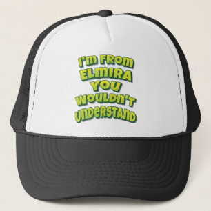 I'm From Elmira You Wouldn't Understand Trucker Hat