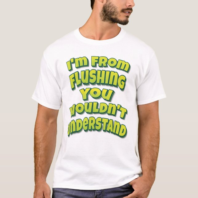 I'm From Flushing You Wouldn't Understand T-Shirt (Front)