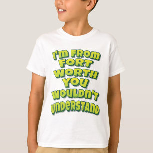 I'm From Fort Worth You Wouldn't Understand T-Shirt