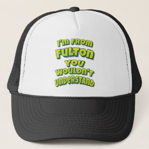I'm From Fulton You Wouldn't Understand Trucker Hat