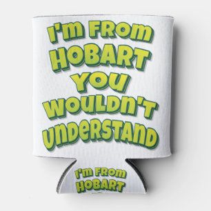 I'm From Hobart You Wouldn't Understand Can Cooler