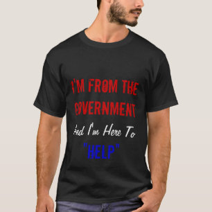 I'm From the Government and I'm Here to "Help" T-Shirt