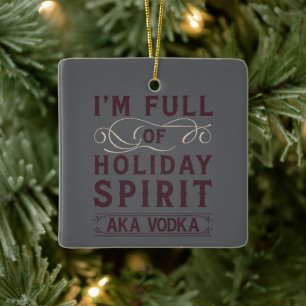 I'm Full of Holiday Spirit AKA Vodka Xmas Drinking Ceramic Ornament