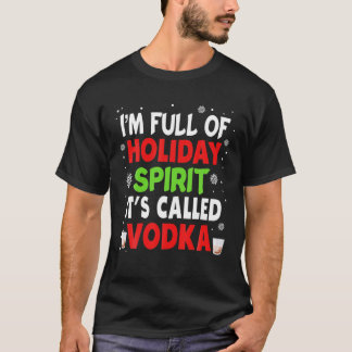 I'm Full Of Holiday Spirit Called Vodka Christmas T-Shirt