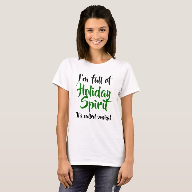 I'm Full of Holiday Spirit, it's Called Vodka T-Shirt (Front Full)
