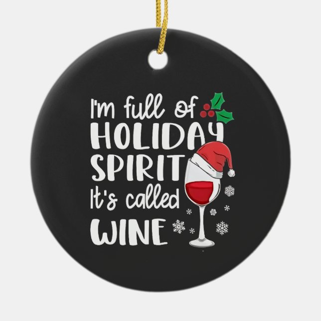 I'm Full of Holiday Spirit It's Called Wine Xmas Ceramic Ornament (Front)