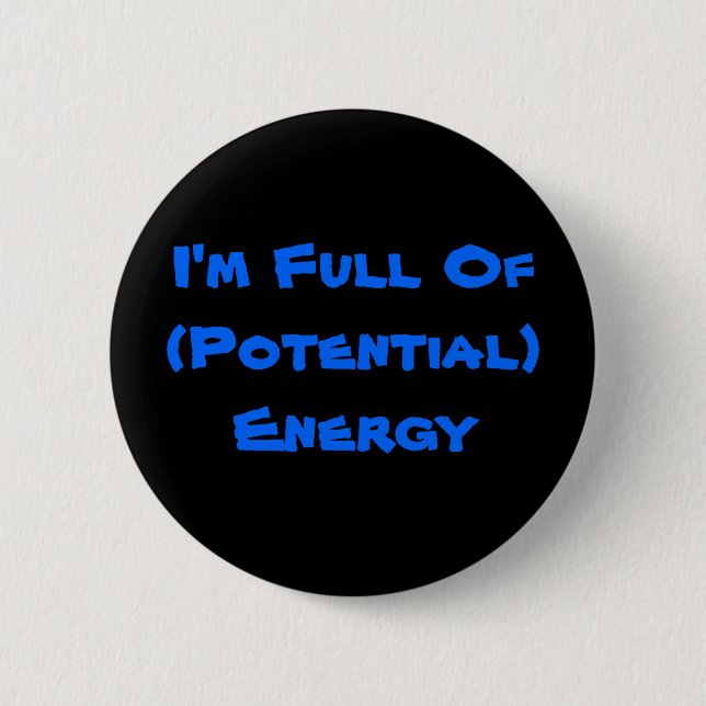 I'm Full Of (Potential) Energy 2 Inch Round Button (Front)