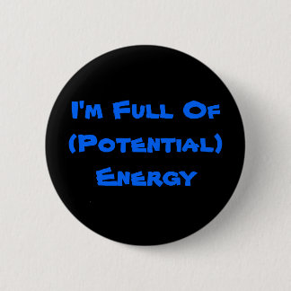 I'm Full Of (Potential) Energy 2 Inch Round Button