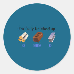 I'm Fully Bricked Up 0 999 0 Funny Saying Quote Me Classic Round Sticker