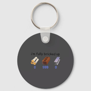 I'm Fully Bricked Up 0 999 0 Funny Saying Quote Me Keychain