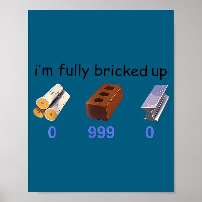 I'm Fully Bricked Up 0 999 0 Funny Saying Quote Me Poster (Front)