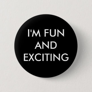 I'M FUN AND EXCITING 2 INCH ROUND BUTTON