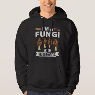 I'm Fungi with Good Morels Funny Mushroom Hunter Hoodie