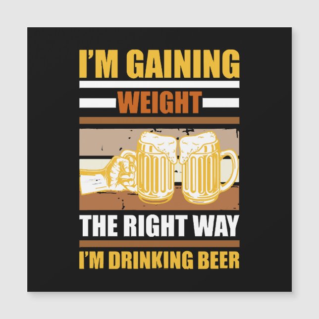 I'm gaining weight the right way I'm drinking beer (Front)