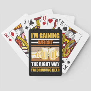 I'm gaining weight the right way I'm drinking beer Playing Cards