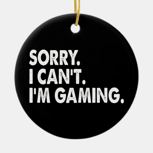 I'm Gaming Video Games Funny Gamer Gift Sorry i ca Ceramic Ornament (Front)