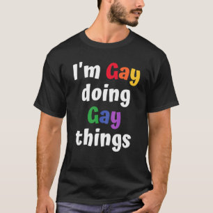 I'm gay doing gay things - LGBTQ Pride Rainbow Col T-Shirt