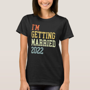 I'm Getting Married 2022 For Grooms Men Bride Wome T-Shirt