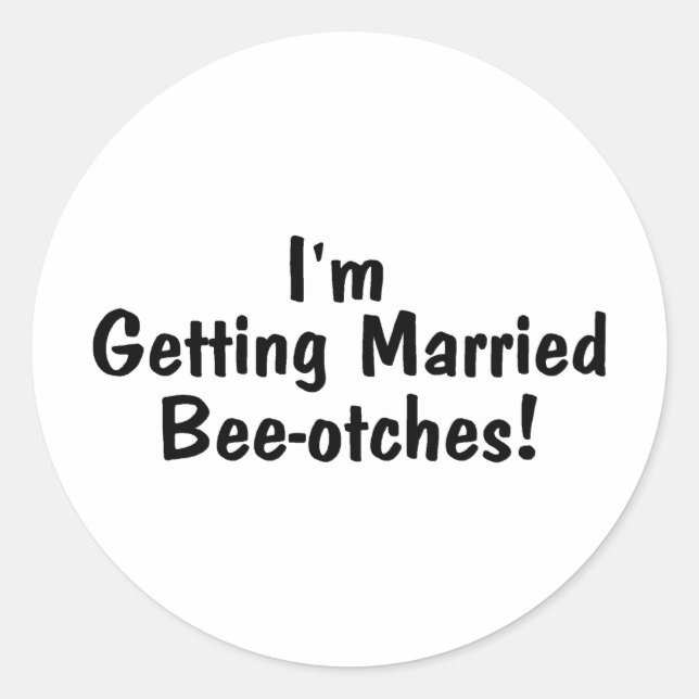 Im Getting Married Beeotches Black Classic Round Sticker (Front)