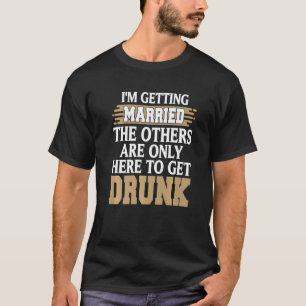 I'm Getting Married Funny Drunk Bachelor Party Pre T-Shirt