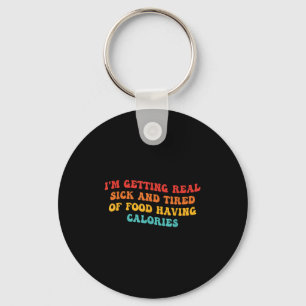 I'm Getting Real Sick And Tired Of Food Having Cal Keychain