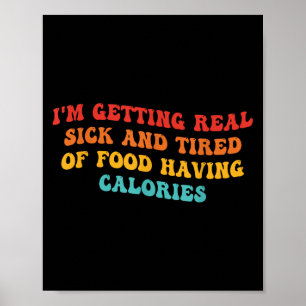 I'm Getting Real Sick And Tired Of Food Having Cal Poster