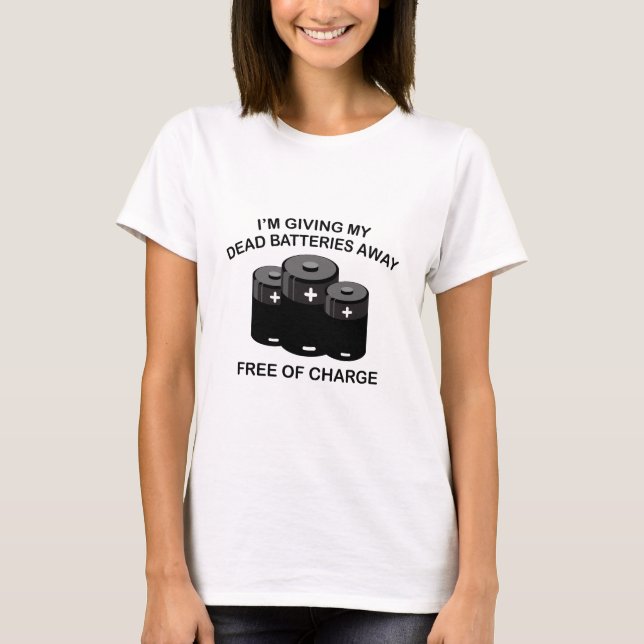 I'm Giving My Dead Batteries Away. Free Of Charge. T-Shirt (Front)