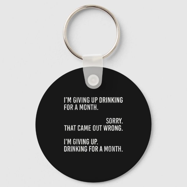 I'm Giving Up Drinking For A Month Sorry That Came Keychain (Front)