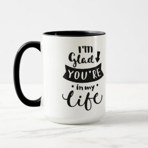 I'm Glad You Are In My Life Mug