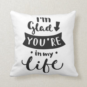 I'm Glad You Are In My Life Throw Pillow