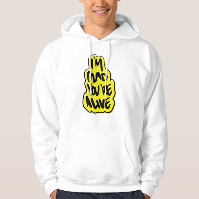 I'm Glad You're Alive Hoodie (Front)