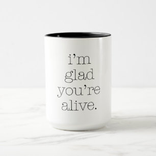 I'm Glad You're Alive Mug