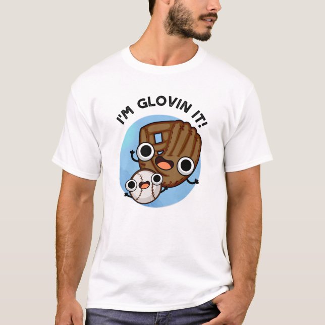 I'm Glovin It Funny Baseball Pun  T-Shirt (Front)