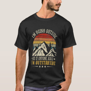 I'm Going Outside So If Anyone Asks I'm Outstandin T-Shirt