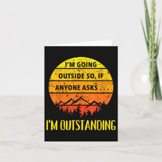 Im Going Outside So If Anyone Asks Im Outstanding  Card