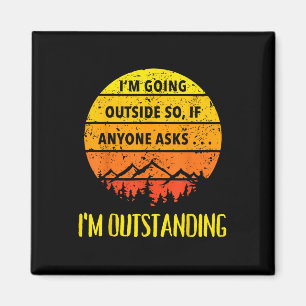 Im Going Outside So If Anyone Asks Im Outstanding Magnet