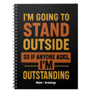 I'm Going Outside So If Anyone Asks Im Outstanding Notebook
