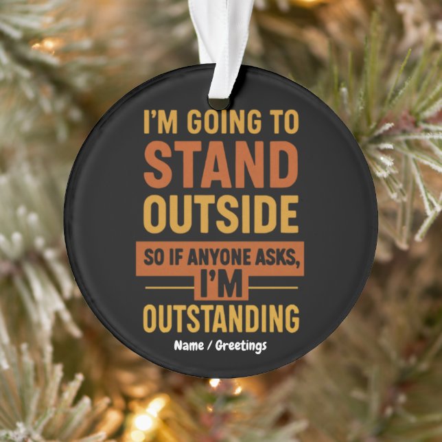 I'm Going Outside So If Anyone Asks Im Outstanding Ornament (Tree)