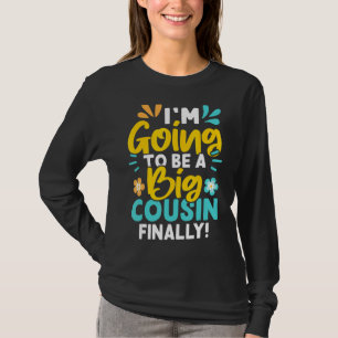 I'm Going To Be A Big Cousin Finally T-Shirt