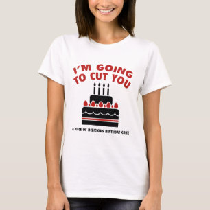I'm Going To Cut You A Piece Of Delicious Birthday T-Shirt