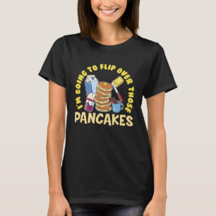 Im Going To Flip Over Those Pancakes Breakfast Pan T-Shirt